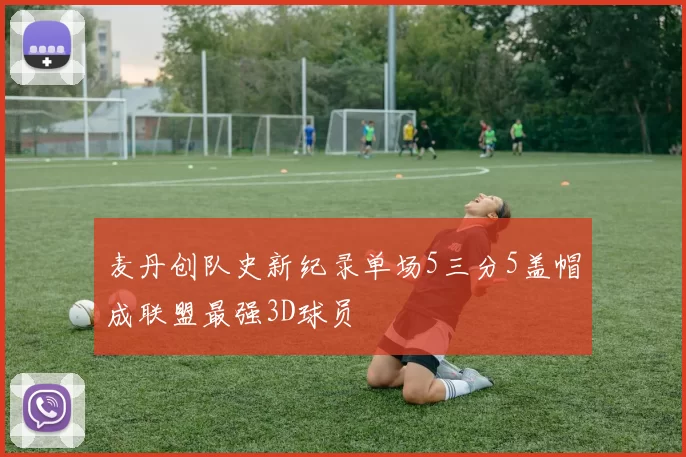 麦丹创队史新纪录单场5三分5盖帽成联盟最强3D球员