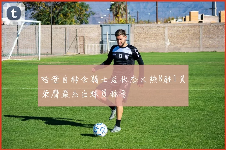 哈登自转会骑士后状态火热8胜1负荣膺最杰出球员称号