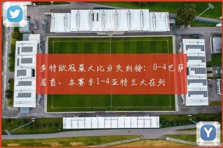 多特欧冠最大比分失利榜：0-4巴萨居首，本赛季1-4亚特兰大在列